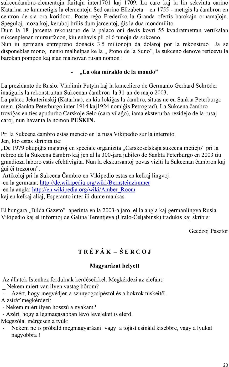 Poste reĝo Frederiko la Granda ofertis barokajn ornamaĵojn. Speguloj, mozaikoj, keruboj brilis dum jarcentoj, ĝis la dua mondmilito. Dum la 18.