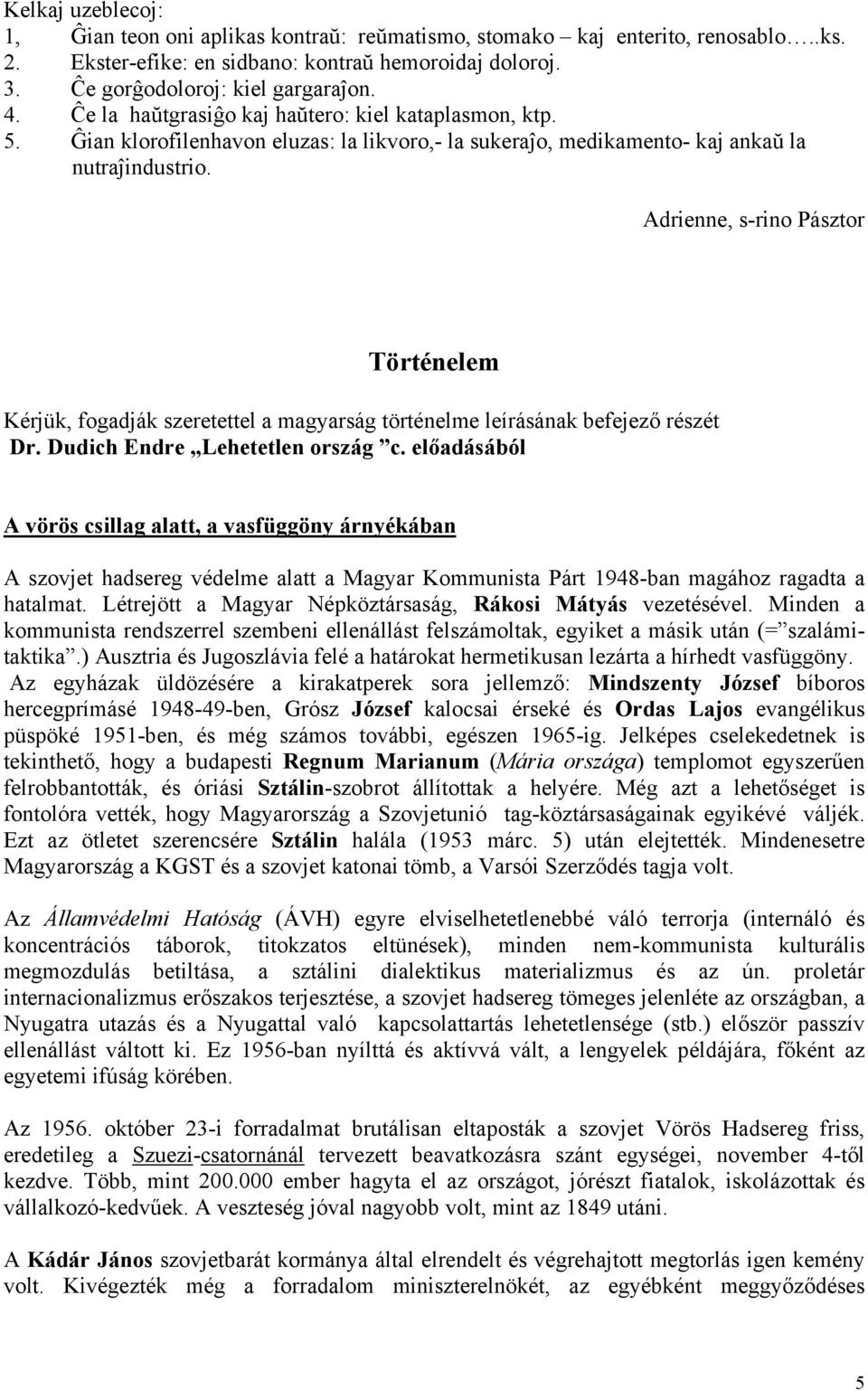 Adrienne, s-rino Pásztor Történelem Kérjük, fogadják szeretettel a magyarság történelme leírásának befejező részét Dr. Dudich Endre Lehetetlen ország c.