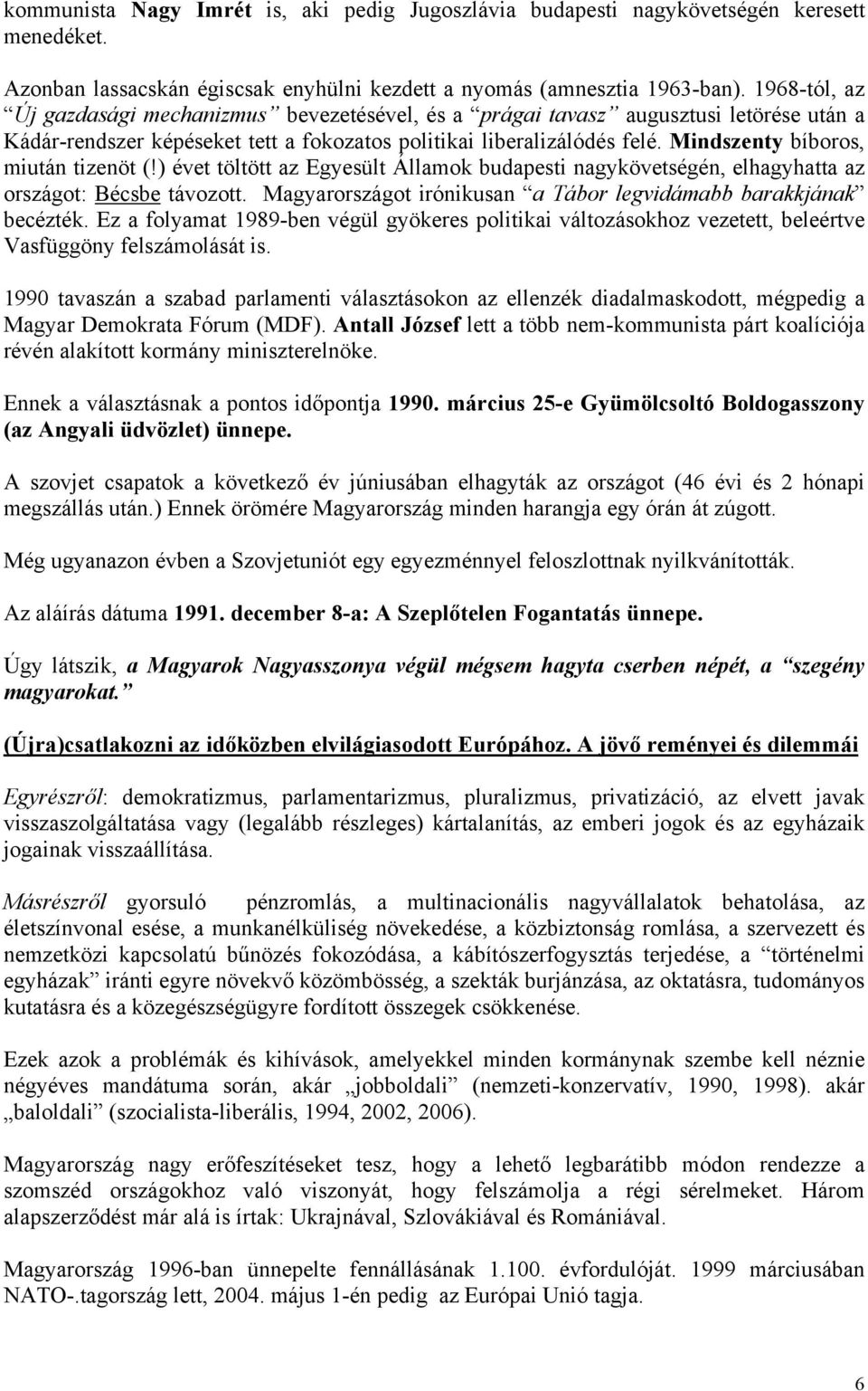Mindszenty bíboros, miután tizenöt (!) évet töltött az Egyesült Államok budapesti nagykövetségén, elhagyhatta az országot: Bécsbe távozott.