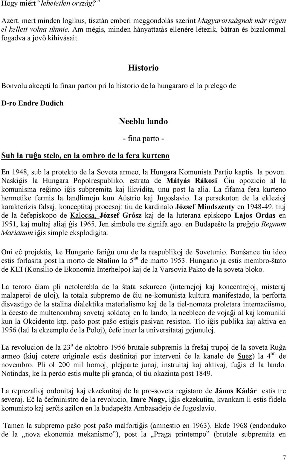 Historio Bonvolu akcepti la finan parton pri la historio de la hungararo el la prelego de D-ro Endre Dudich Neebla lando - fina parto - Sub la ruĝa stelo, en la ombro de la fera kurteno En 1948, sub