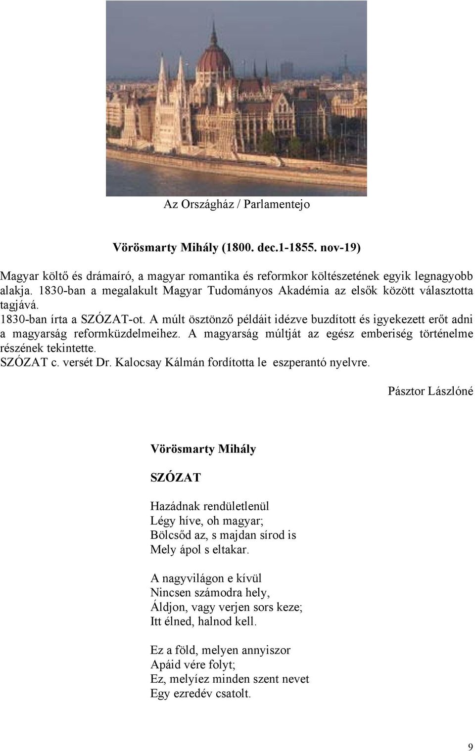 A múlt ösztönző példáit idézve buzdított és igyekezett erőt adni a magyarság reformküzdelmeihez. A magyarság múltját az egész emberiség történelme részének tekintette. SZÓZAT c. versét Dr.