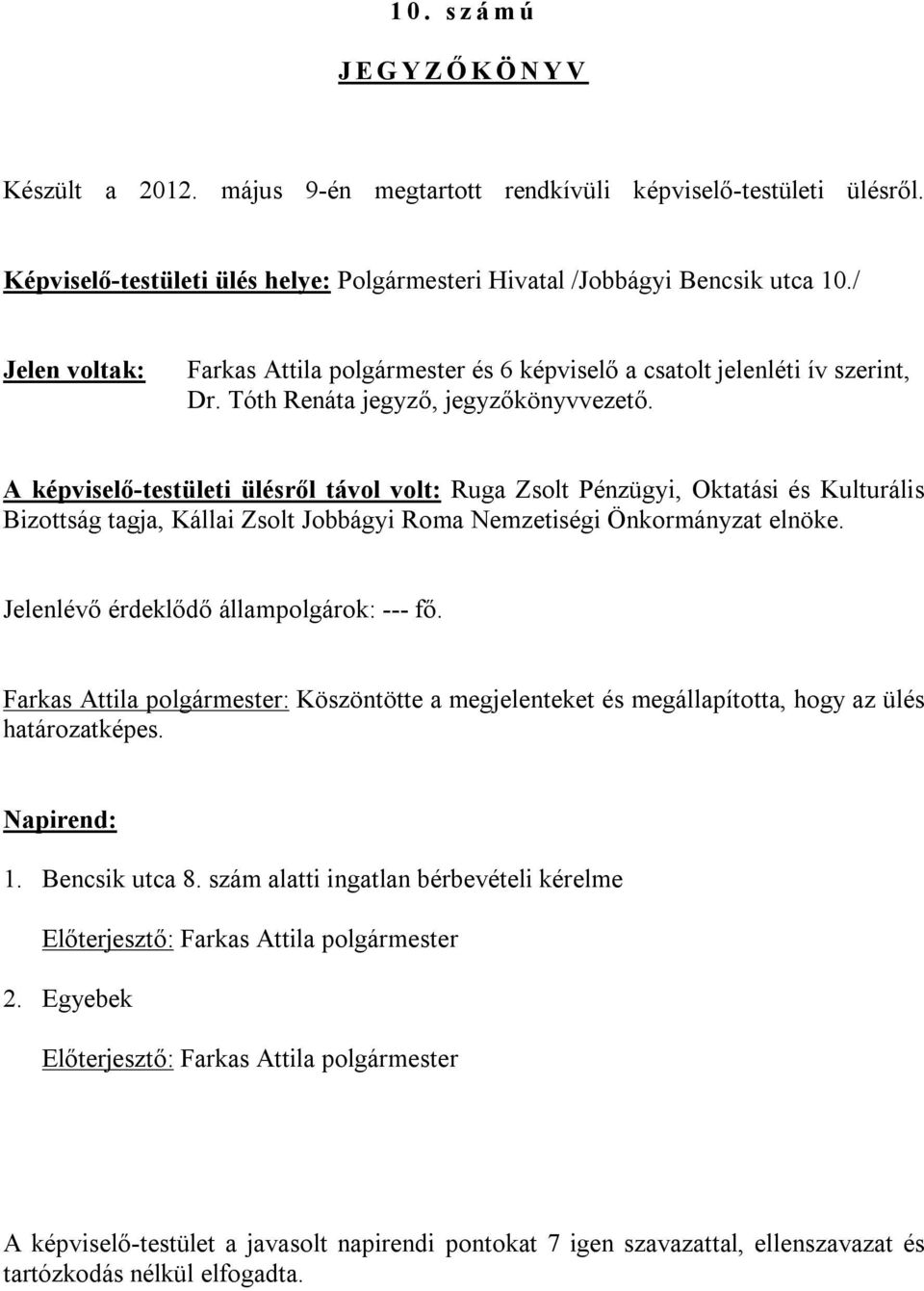 A képviselő-testületi ülésről távol volt: Ruga Zsolt Pénzügyi, Oktatási és Kulturális Bizottság tagja, Kállai Zsolt Jobbágyi Roma Nemzetiségi Önkormányzat elnöke.