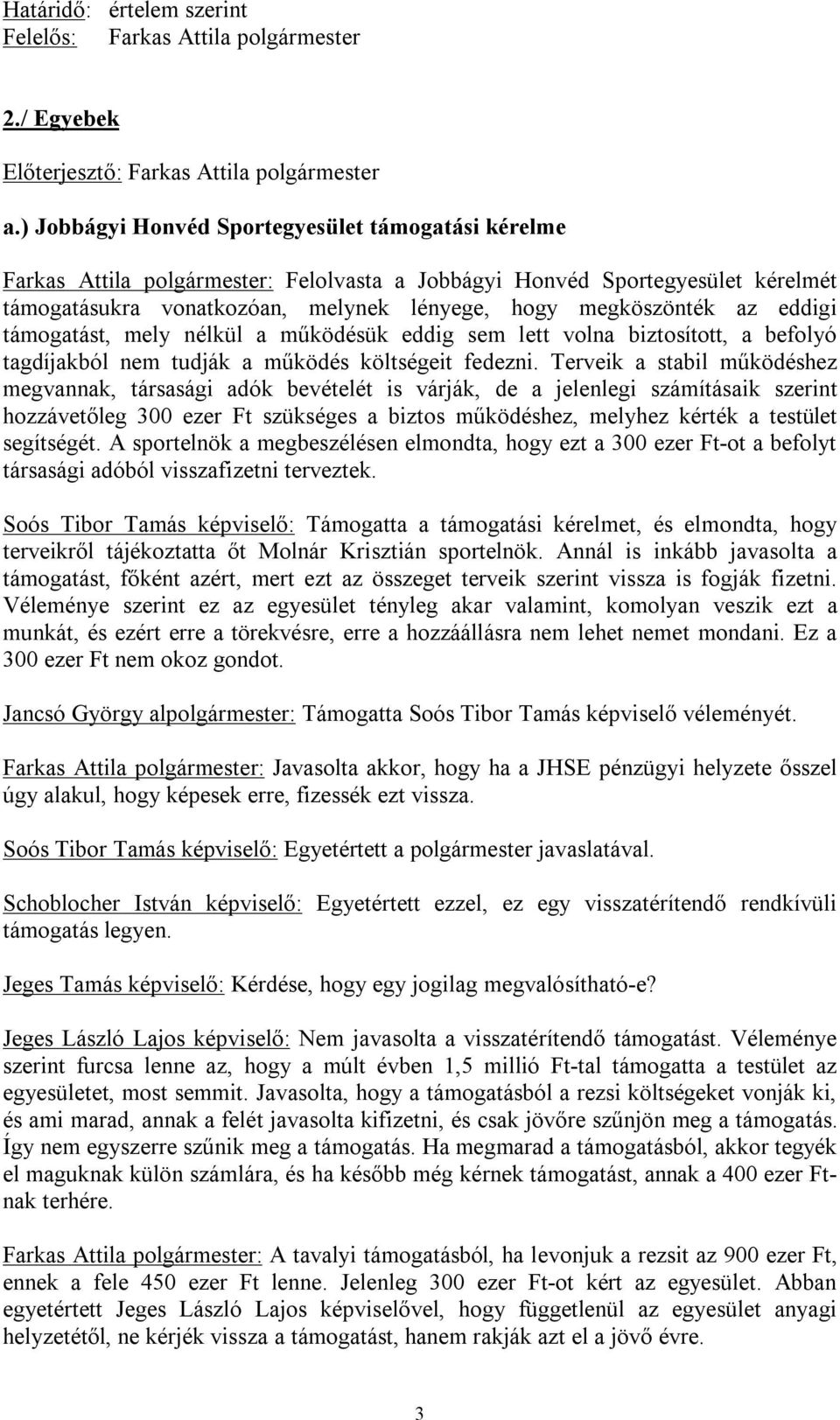 eddigi támogatást, mely nélkül a működésük eddig sem lett volna biztosított, a befolyó tagdíjakból nem tudják a működés költségeit fedezni.