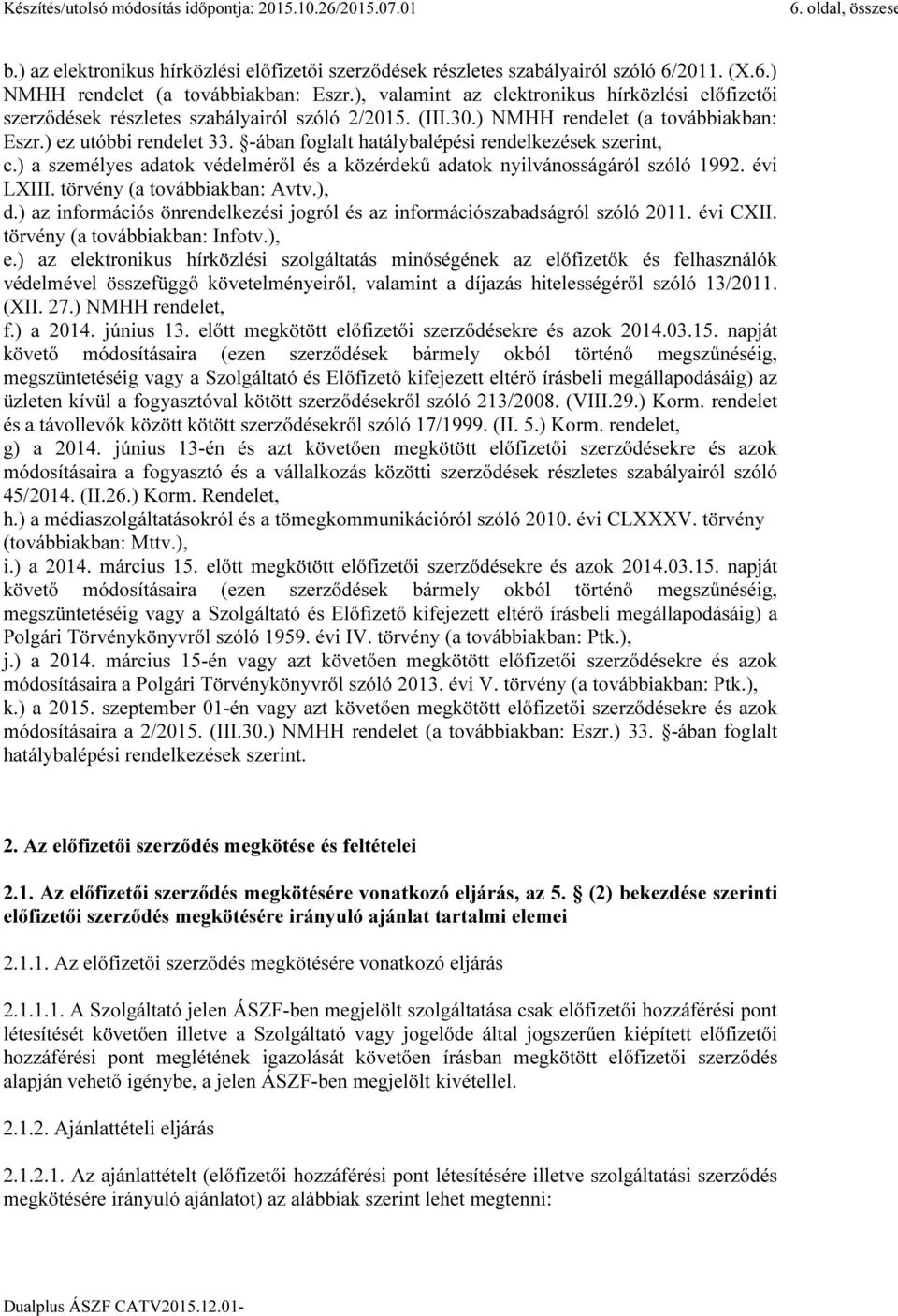 -ában foglalt hatálybalépési rendelkezések szerint, c.) a személyes adatok védelméről és a közérdekű adatok nyilvánosságáról szóló 1992. évi LXIII. törvény (a továbbiakban: Avtv.), d.