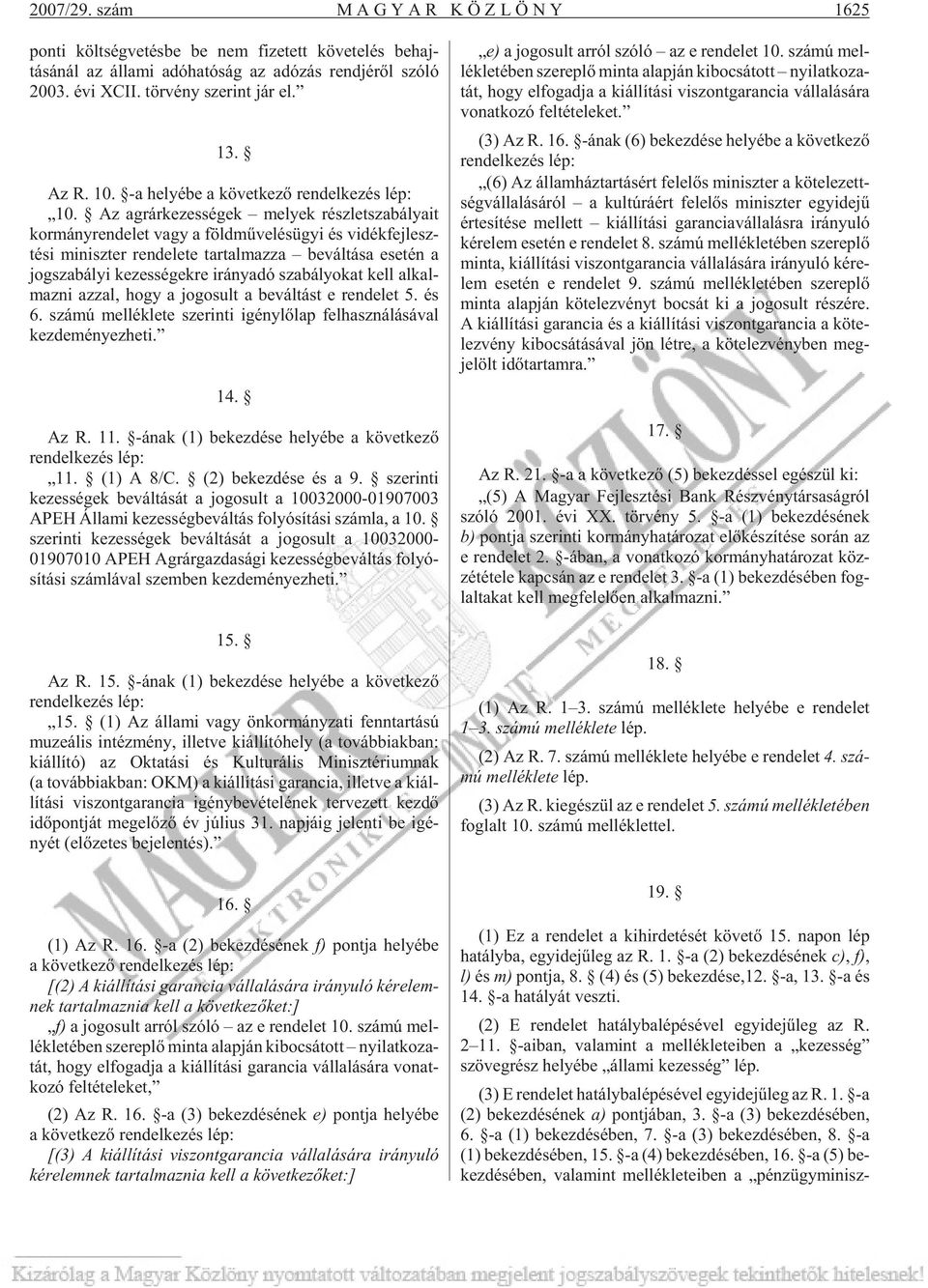 Az ag rár ke zes sé gek me lyek rész let sza bá lya it kor mány ren de let vagy a föld mû ve lés ügyi és vi dék fej lesz - té si mi nisz ter ren de le te tar tal maz za be vál tá sa ese tén a jog sza