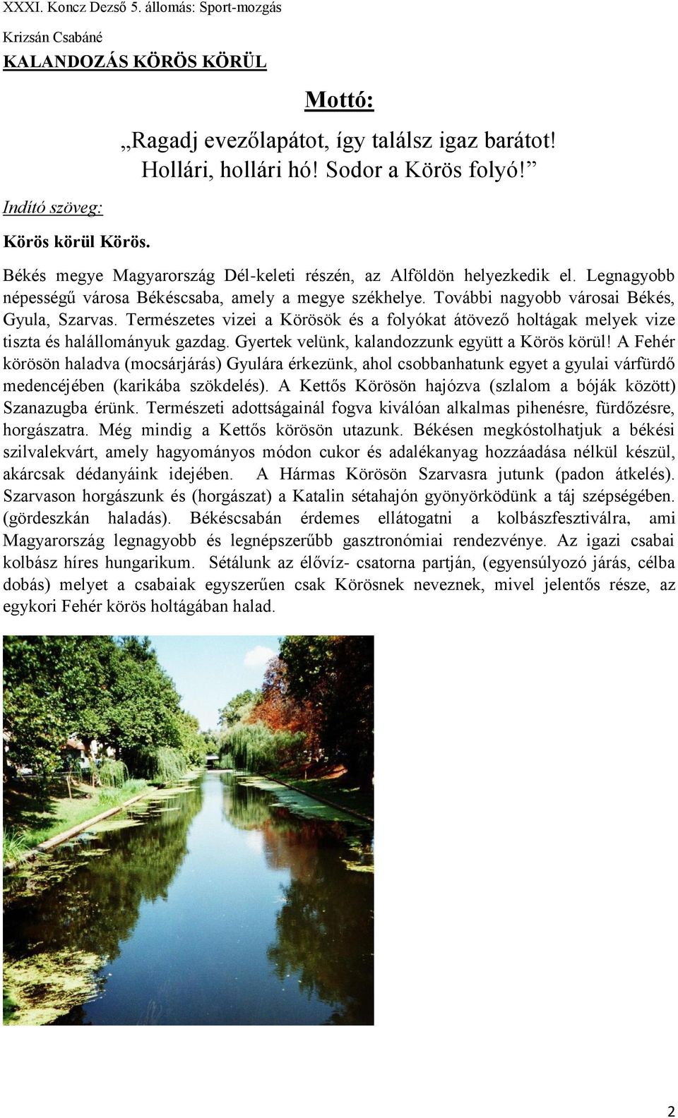 Természetes vizei a Körösök és a folyókat átövező holtágak melyek vize tiszta és halállományuk gazdag. Gyertek velünk, kalandozzunk együtt a Körös körül!