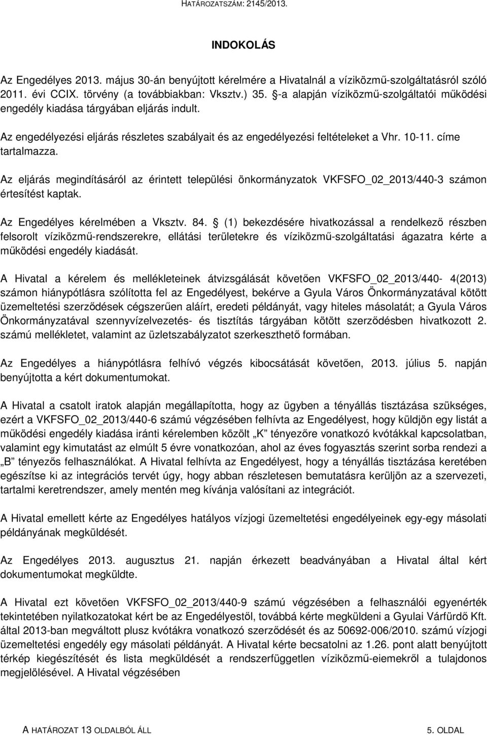 Az eljárás megindításáról az érintett települési önkormányzatok VKFSFO_02_2013/440-3 számon értesítést kaptak. Az Engedélyes kérelmében a Vksztv. 84.