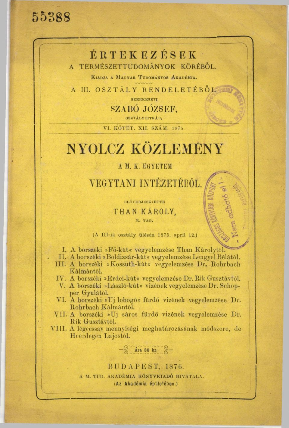 A borszéki»fő-küt«vegyelemzése Than Károlytól? II. A borszéki»boldizsár-küt«vegyelemzése Lengyel Bélától. III. A borszéki»kossuth-kút«vegyelemzése Dr. Rohrbach Kálmántól. IV.