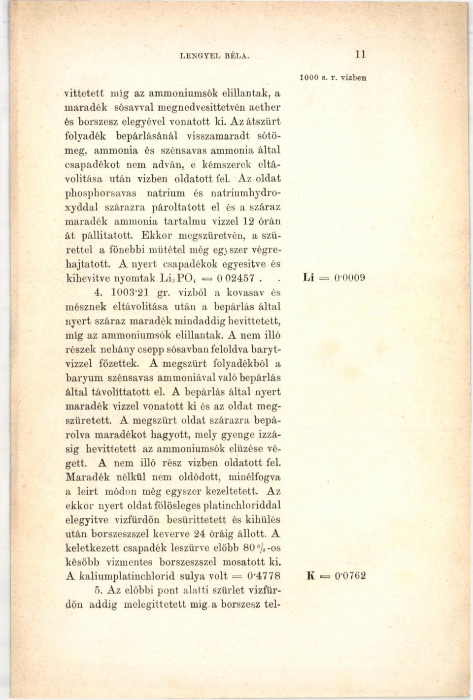 Az oldat phosphorsavas natrium és natriumhydroxyddal szárazra pároltatott el és a száraz maradék ammonia tartalmú vízzel 12 órán át pállitatott.