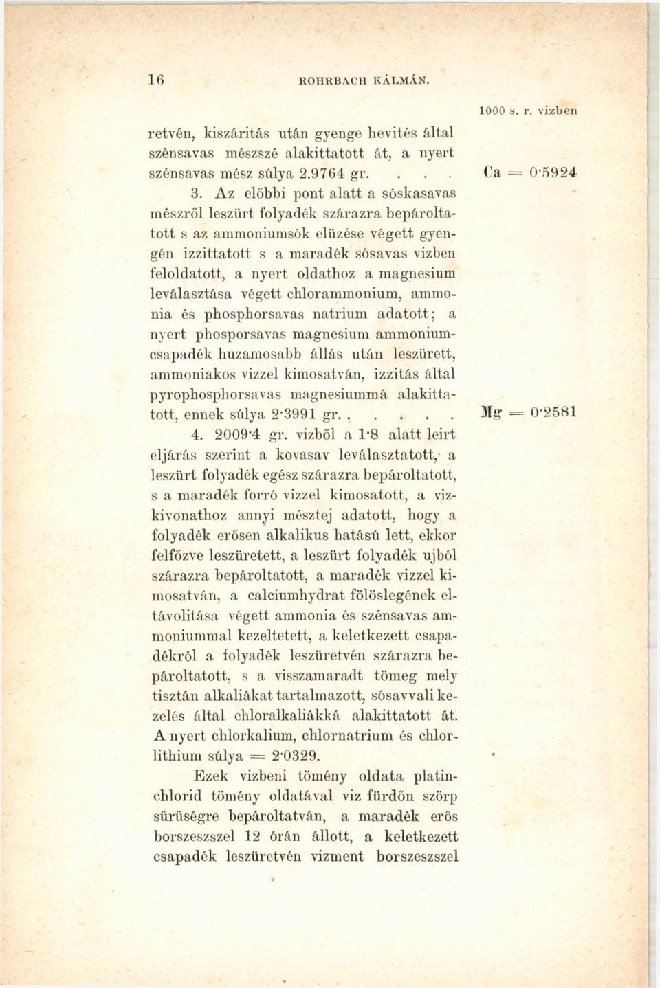 magnesium leválasztása végett chlorammonium, ammonia és phosphorsavas nátrium adatott; a nyert pbosporsavas magnesium ammoniumcsapadék huzamosabb állás után leszürett, ammoniakos vízzel kimosatván,