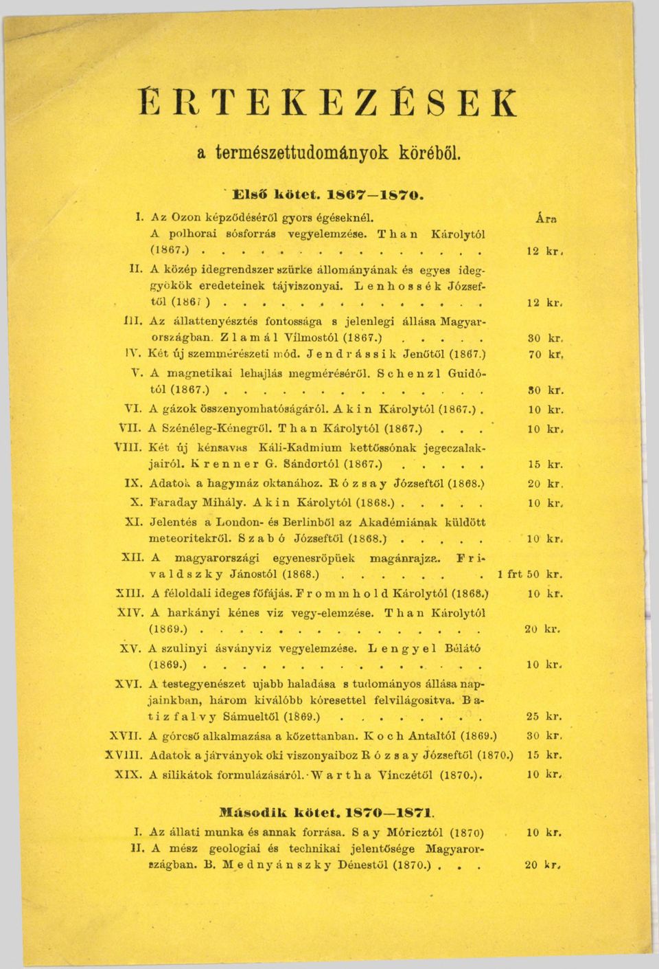 Z lá m á l Vilmostól ( 1 8 6 7. )... 30 kr. IV. Két új szemmérészeti mód. Jendrássik Jenőtől (1867.) 70 kr. V. A magnetikai lehajlás megméréséről. Sehenzl Guidótól ( 1 8 6 7.)... 80 kr. VI.