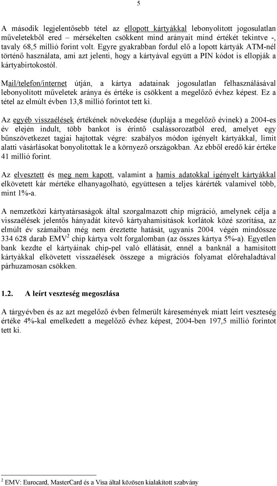 Mail/telefon/internet útján, a kártya adatainak jogosulatlan felhasználásával lebonyolított műveletek aránya és e is csökkent a megelőző évhez képest.