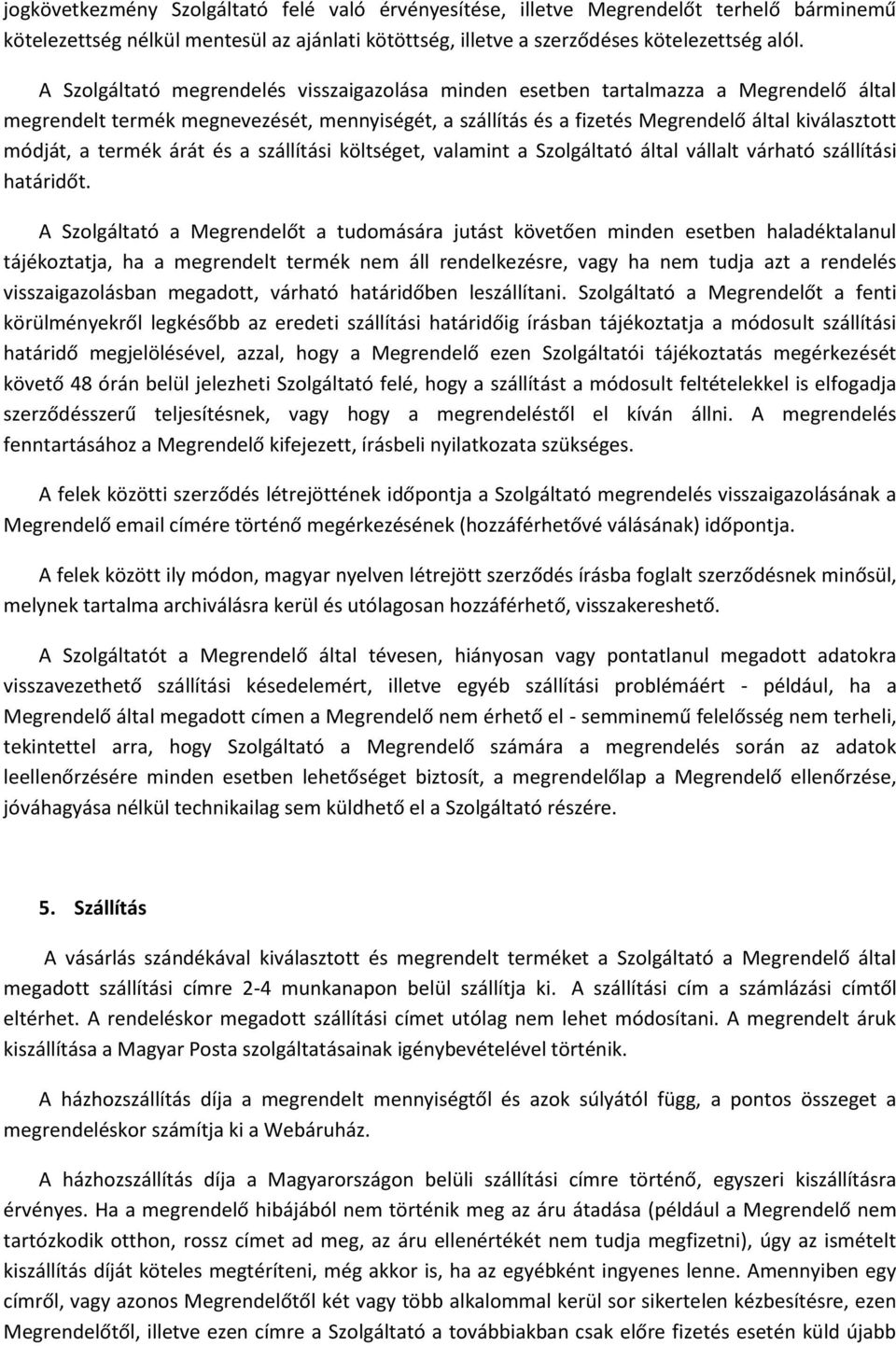 termék árát és a szállítási költséget, valamint a Szolgáltató által vállalt várható szállítási határidőt.
