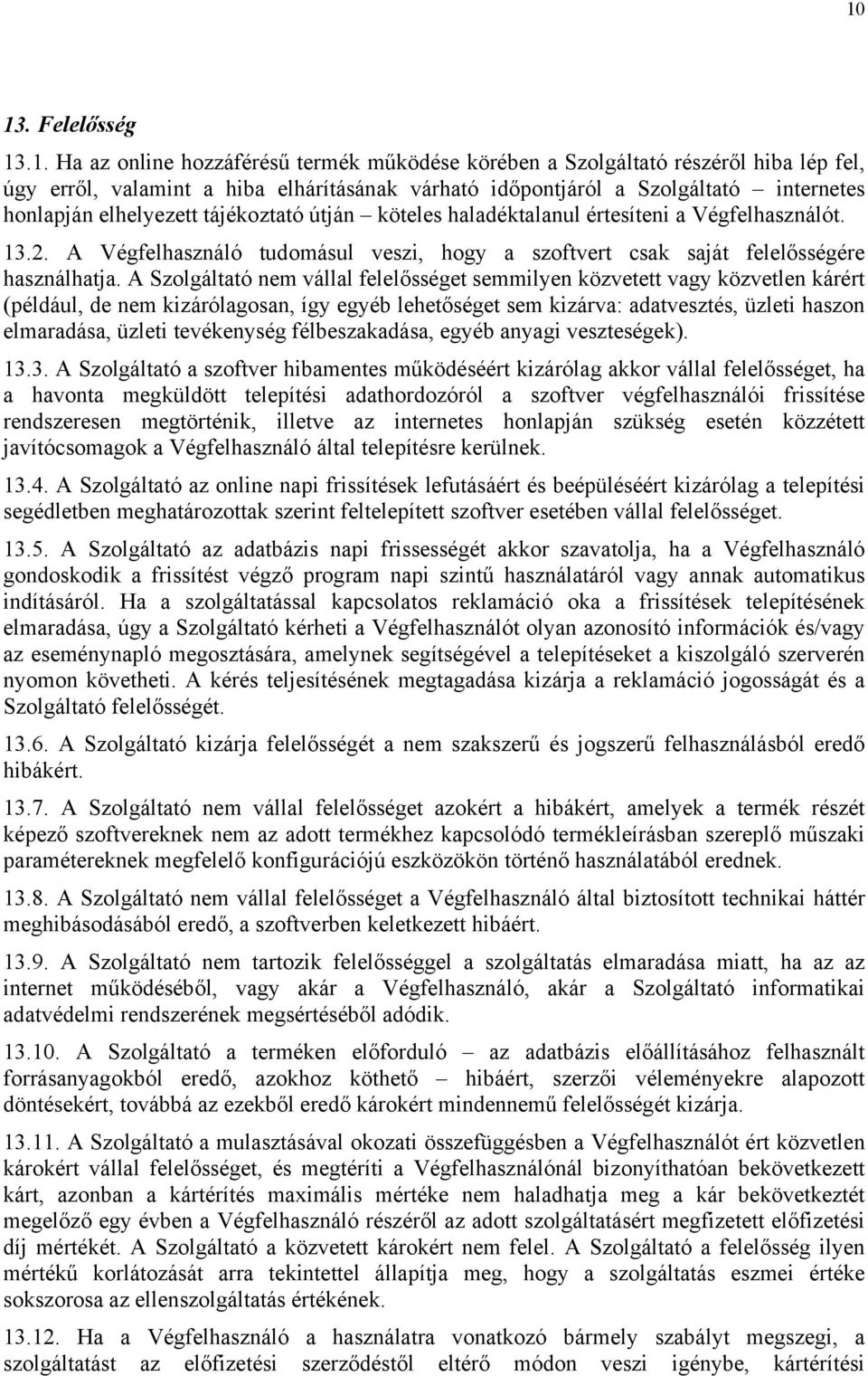 A Szolgáltató nem vállal felelősséget semmilyen közvetett vagy közvetlen kárért (például, de nem kizárólagosan, így egyéb lehetőséget sem kizárva: adatvesztés, üzleti haszon elmaradása, üzleti