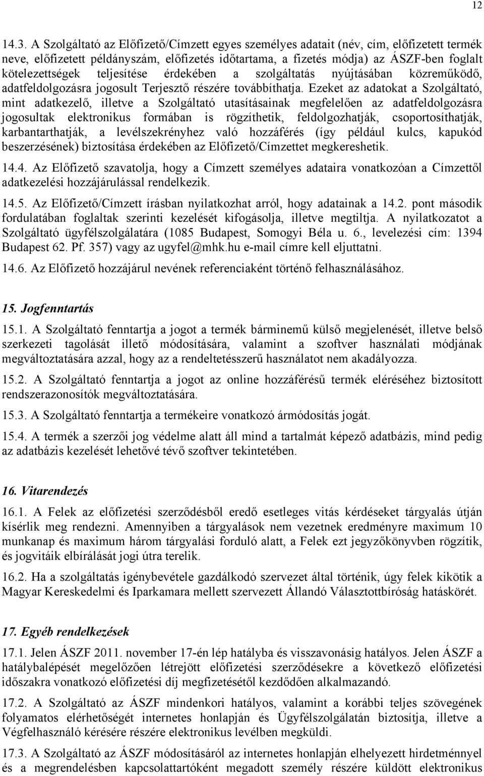 teljesítése érdekében a szolgáltatás nyújtásában közreműködő, adatfeldolgozásra jogosult Terjesztő részére továbbíthatja.