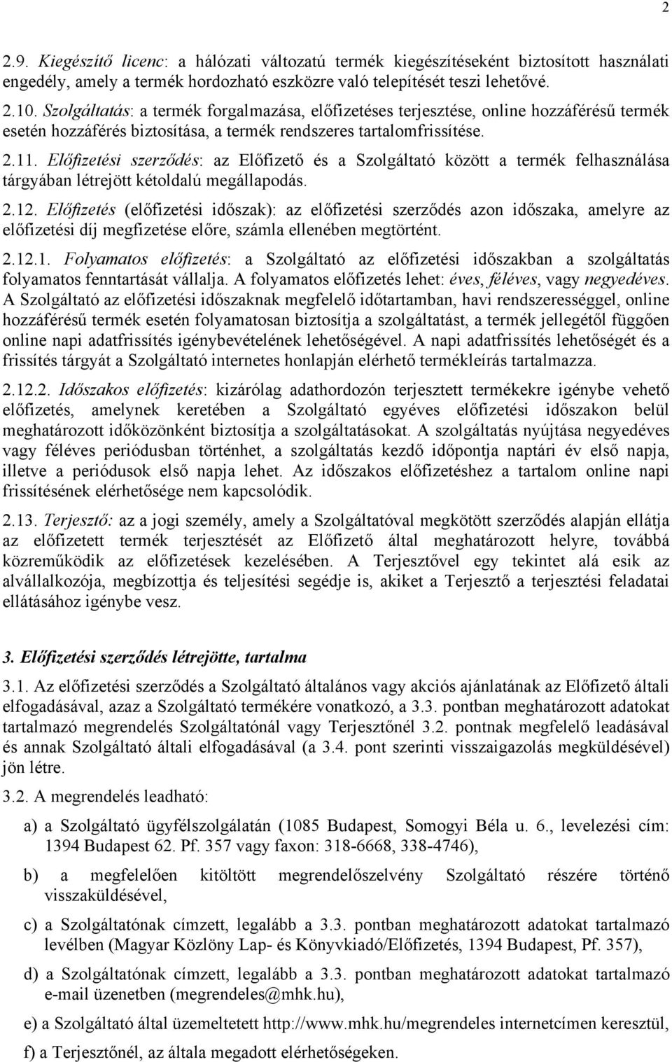 Előfizetési szerződés: az Előfizető és a Szolgáltató között a termék felhasználása tárgyában létrejött kétoldalú megállapodás. 2.12.
