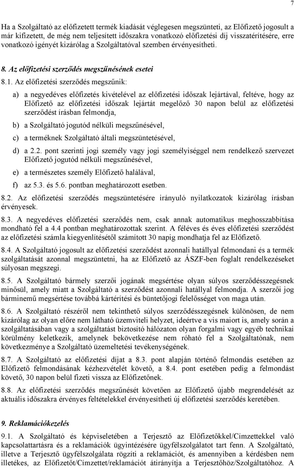 Az előfizetési szerződés megszűnik: a) a negyedéves előfizetés kivételével az előfizetési időszak lejártával, feltéve, hogy az Előfizető az előfizetési időszak lejártát megelőző 30 napon belül az