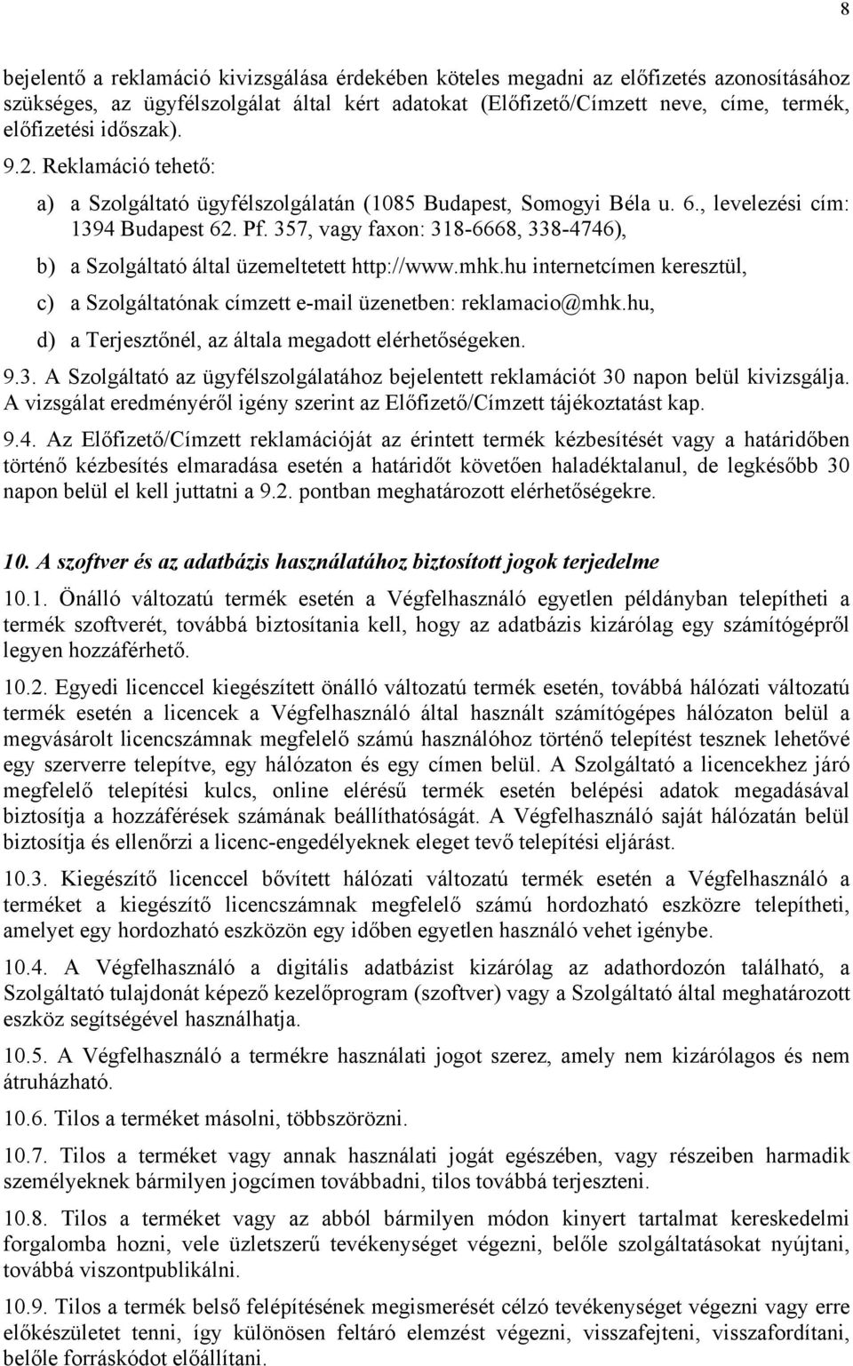 357, vagy faxon: 318-6668, 338-4746), b) a Szolgáltató által üzemeltetett http://www.mhk.hu internetcímen keresztül, c) a Szolgáltatónak címzett e-mail üzenetben: reklamacio@mhk.