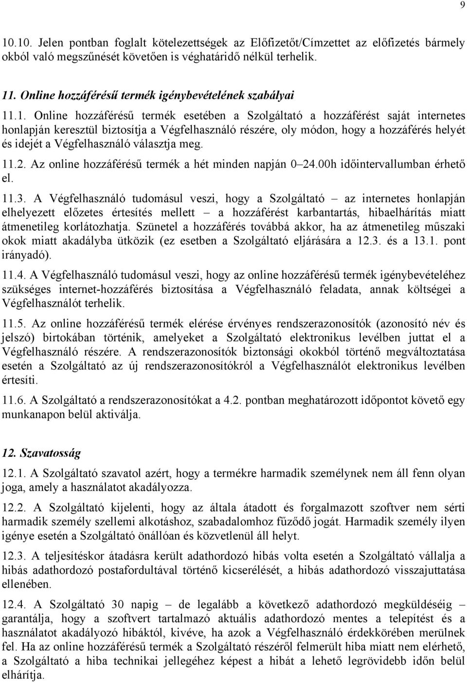 .1. Online hozzáférésű termék esetében a Szolgáltató a hozzáférést saját internetes honlapján keresztül biztosítja a Végfelhasználó részére, oly módon, hogy a hozzáférés helyét és idejét a