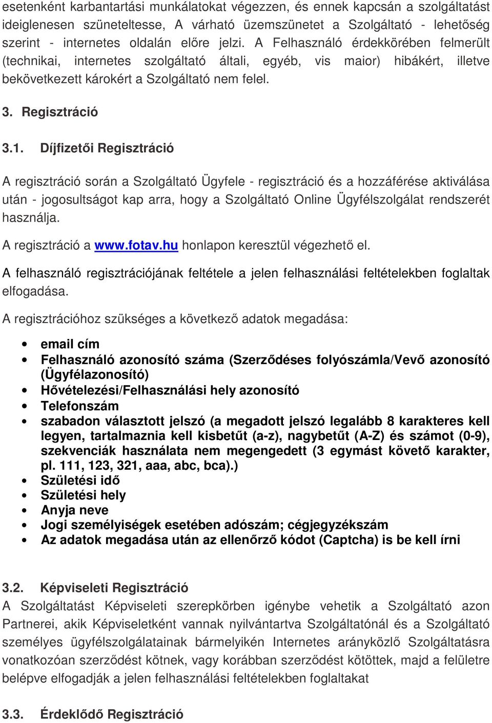 Díjfizetői Regisztráció A regisztráció során a Szolgáltató Ügyfele - regisztráció és a hozzáférése aktiválása után - jogosultságot kap arra, hogy a Szolgáltató Online Ügyfélszolgálat rendszerét