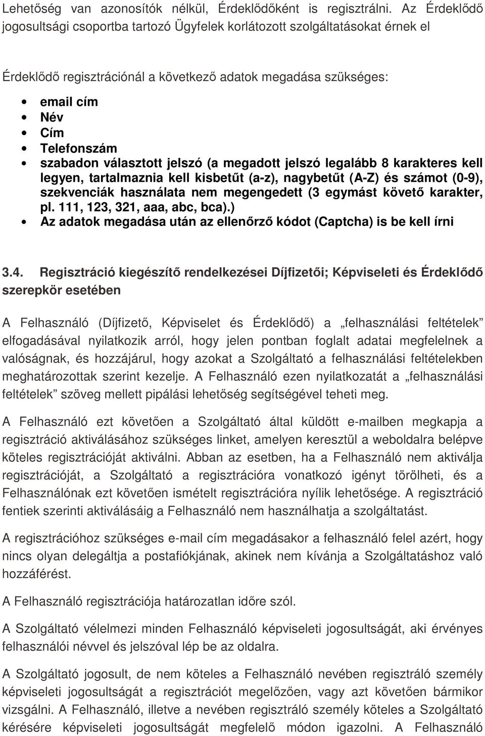 választott jelszó (a megadott jelszó legalább 8 karakteres kell legyen, tartalmaznia kell kisbetűt (a-z), nagybetűt (A-Z) és számot (0-9), szekvenciák használata nem megengedett (3 egymást követő