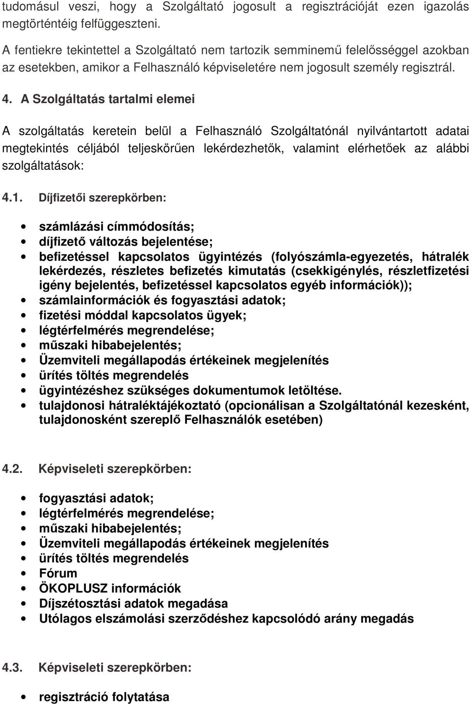 A Szolgáltatás tartalmi elemei A szolgáltatás keretein belül a Felhasználó Szolgáltatónál nyilvántartott adatai megtekintés céljából teljeskörűen lekérdezhetők, valamint elérhetőek az alábbi