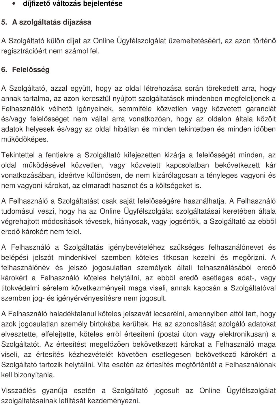 igényeinek, semmiféle közvetlen vagy közvetett garanciát és/vagy felelősséget nem vállal arra vonatkozóan, hogy az oldalon általa közölt adatok helyesek és/vagy az oldal hibátlan és minden