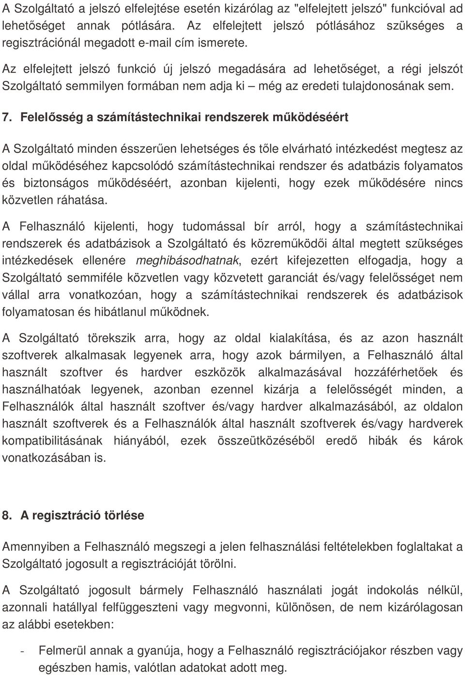 Az elfelejtett jelszó funkció új jelszó megadására ad lehetőséget, a régi jelszót Szolgáltató semmilyen formában nem adja ki még az eredeti tulajdonosának sem. 7.