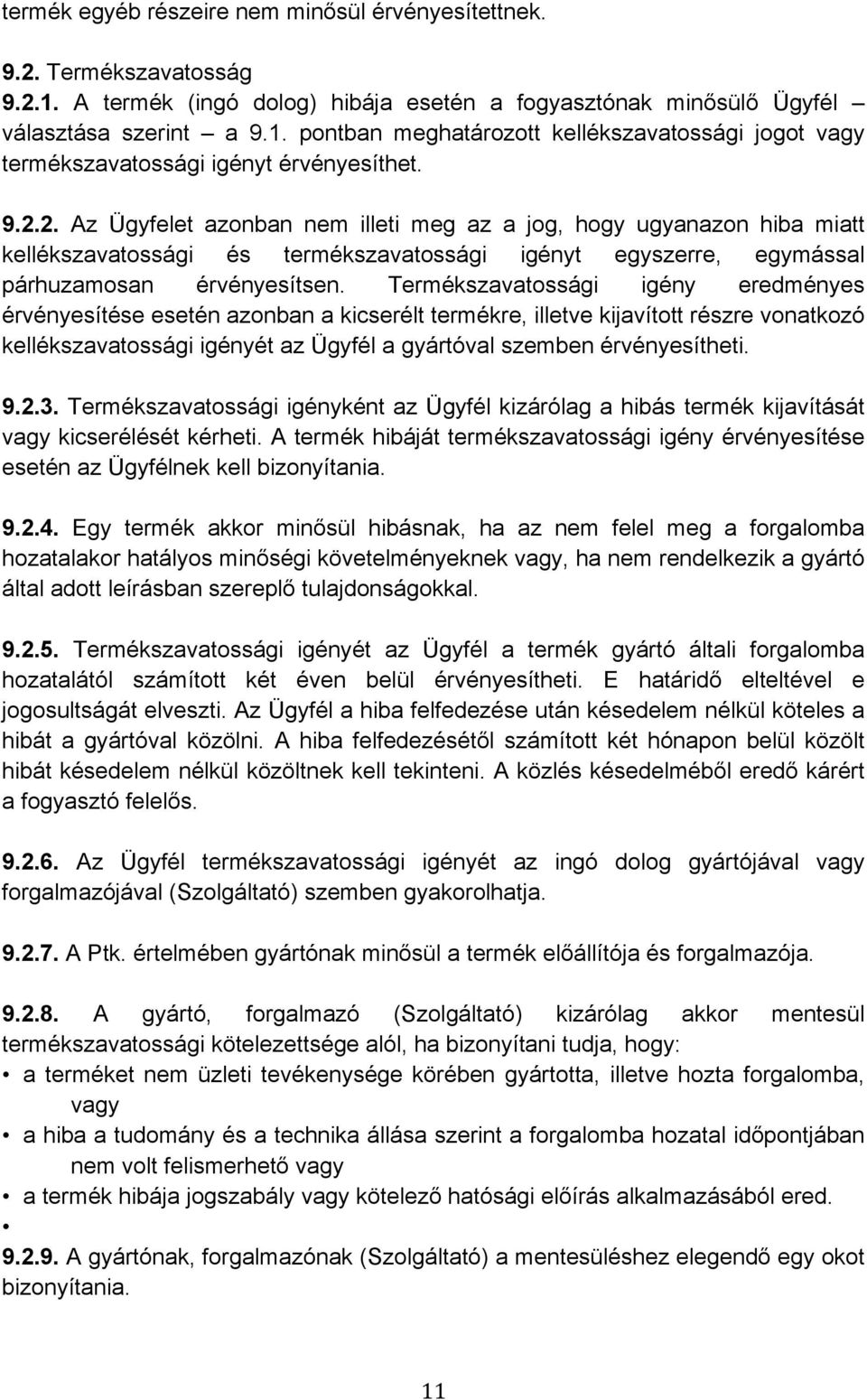 Termékszavatossági igény eredményes érvényesítése esetén azonban a kicserélt termékre, illetve kijavított részre vonatkozó kellékszavatossági igényét az Ügyfél a gyártóval szemben érvényesítheti. 9.2.