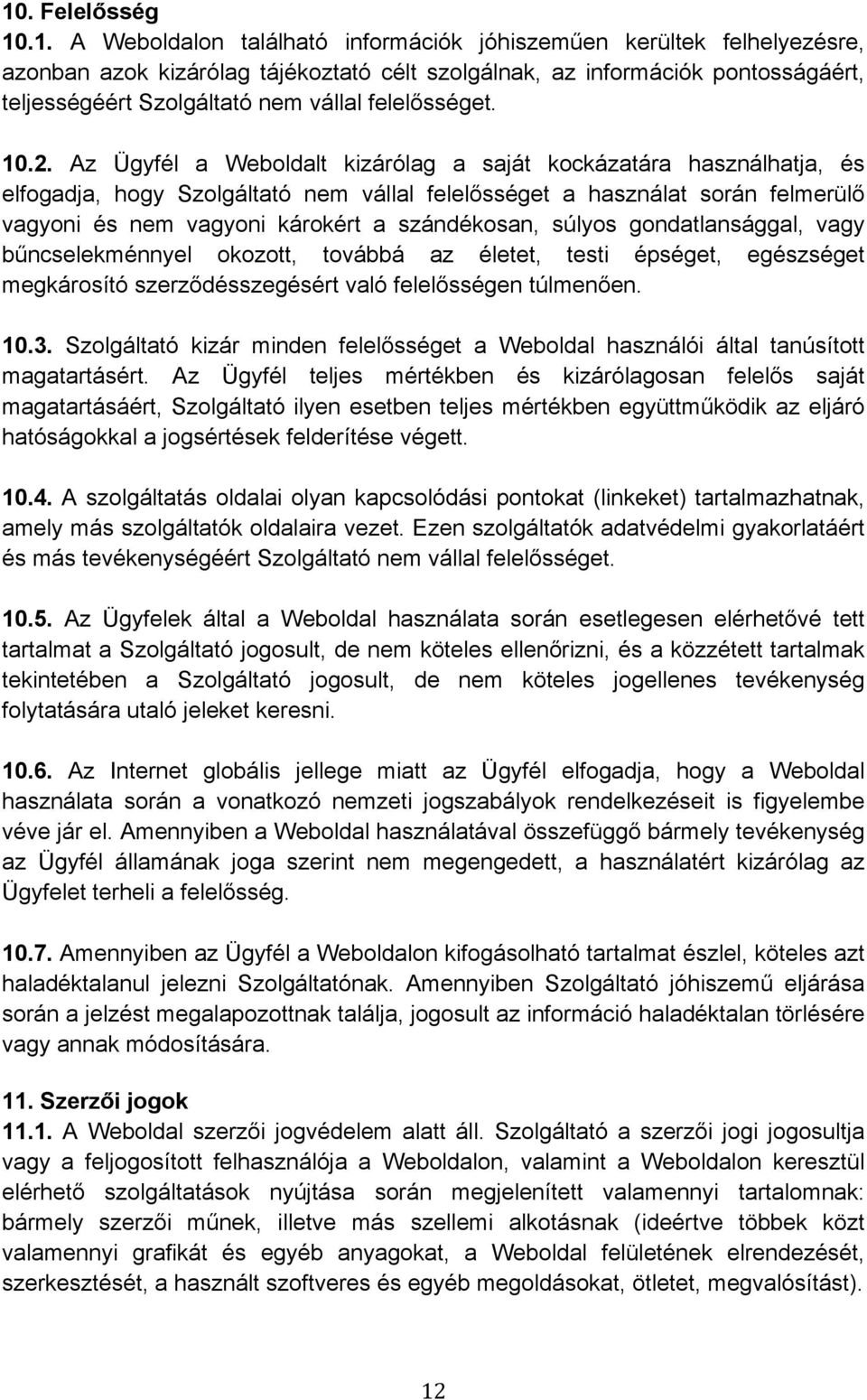 Az Ügyfél a Weboldalt kizárólag a saját kockázatára használhatja, és elfogadja, hogy Szolgáltató nem vállal felelősséget a használat során felmerülő vagyoni és nem vagyoni károkért a szándékosan,
