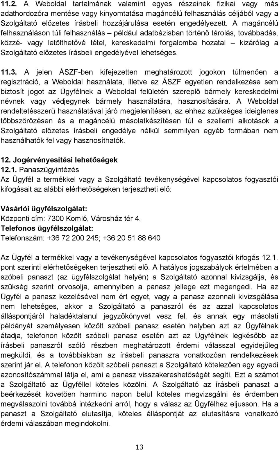 A magáncélú felhasználáson túli felhasználás például adatbázisban történő tárolás, továbbadás, közzé- vagy letölthetővé tétel, kereskedelmi forgalomba hozatal kizárólag a Szolgáltató előzetes