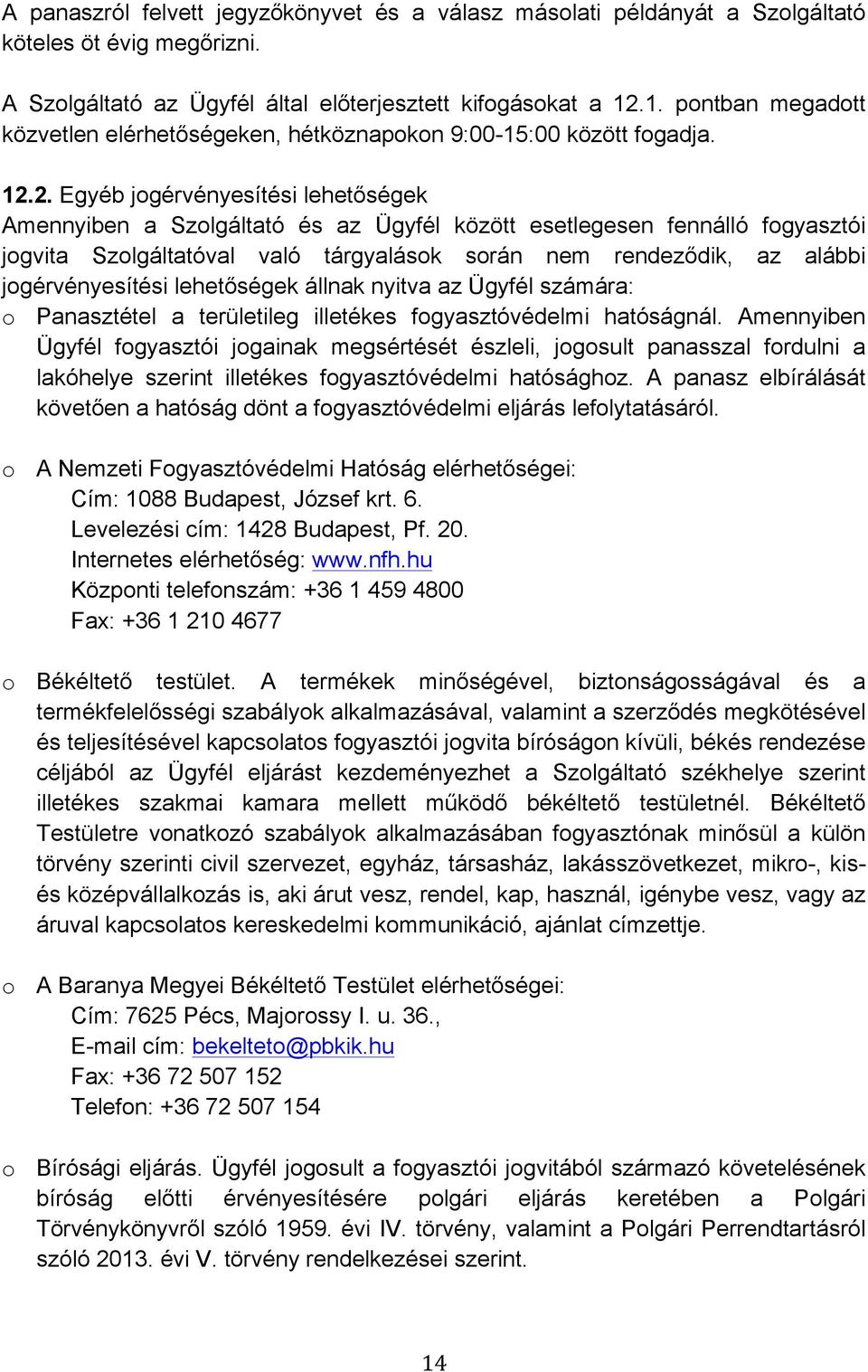 2. Egyéb jogérvényesítési lehetőségek Amennyiben a Szolgáltató és az Ügyfél között esetlegesen fennálló fogyasztói jogvita Szolgáltatóval való tárgyalások során nem rendeződik, az alábbi