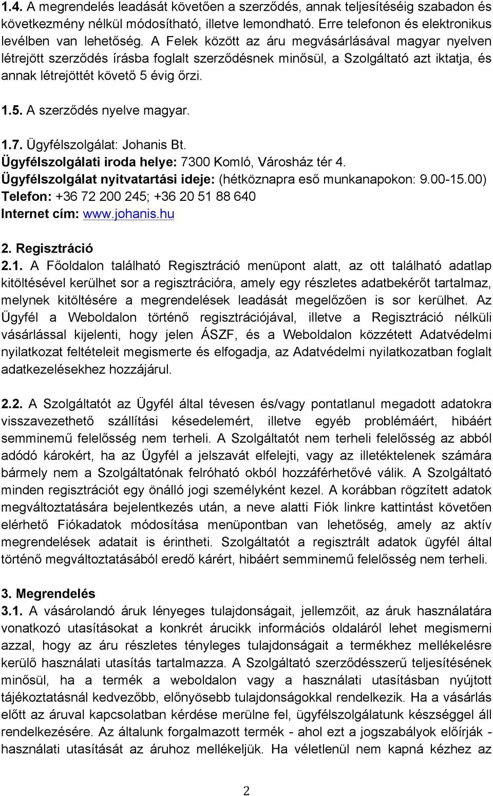 1.7. Ügyfélszolgálat: Johanis Bt. Ügyfélszolgálati iroda helye: 7300 Komló, Városház tér 4. Ügyfélszolgálat nyitvatartási ideje: (hétköznapra eső munkanapokon: 9.00-15.