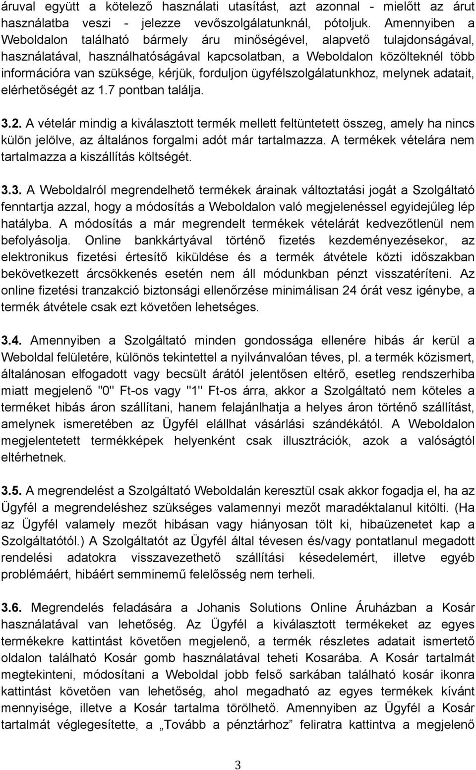 forduljon ügyfélszolgálatunkhoz, melynek adatait, elérhetőségét az 1.7 pontban találja. 3.2.