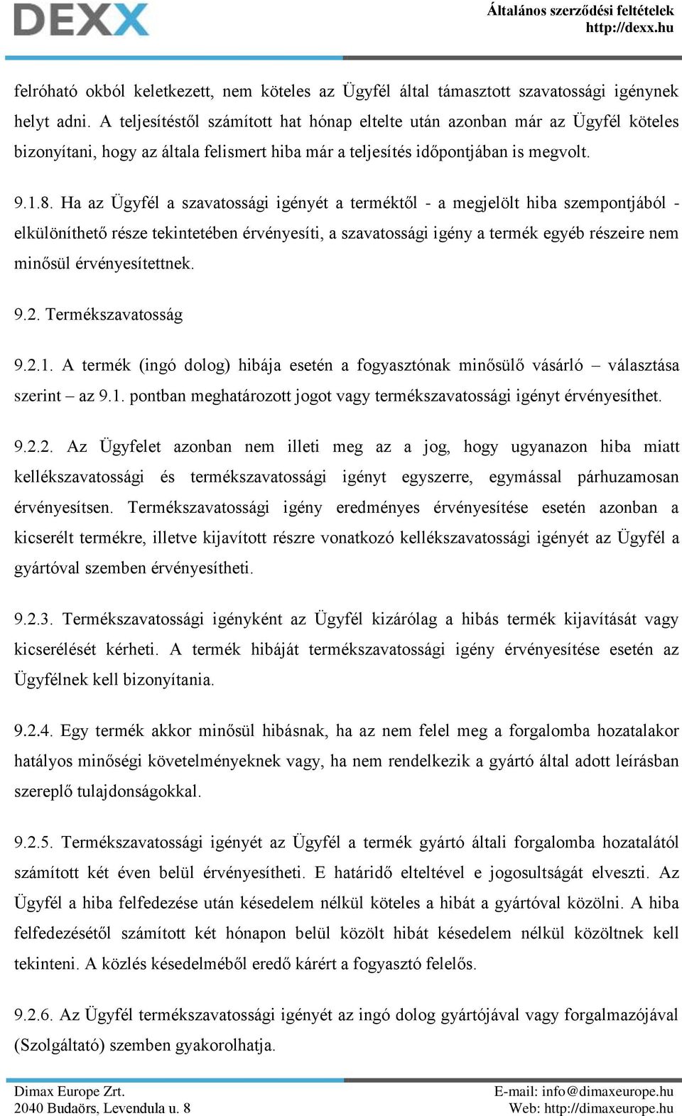 Ha az Ügyfél a szavatossági igényét a terméktől - a megjelölt hiba szempontjából - elkülöníthető része tekintetében érvényesíti, a szavatossági igény a termék egyéb részeire nem minősül