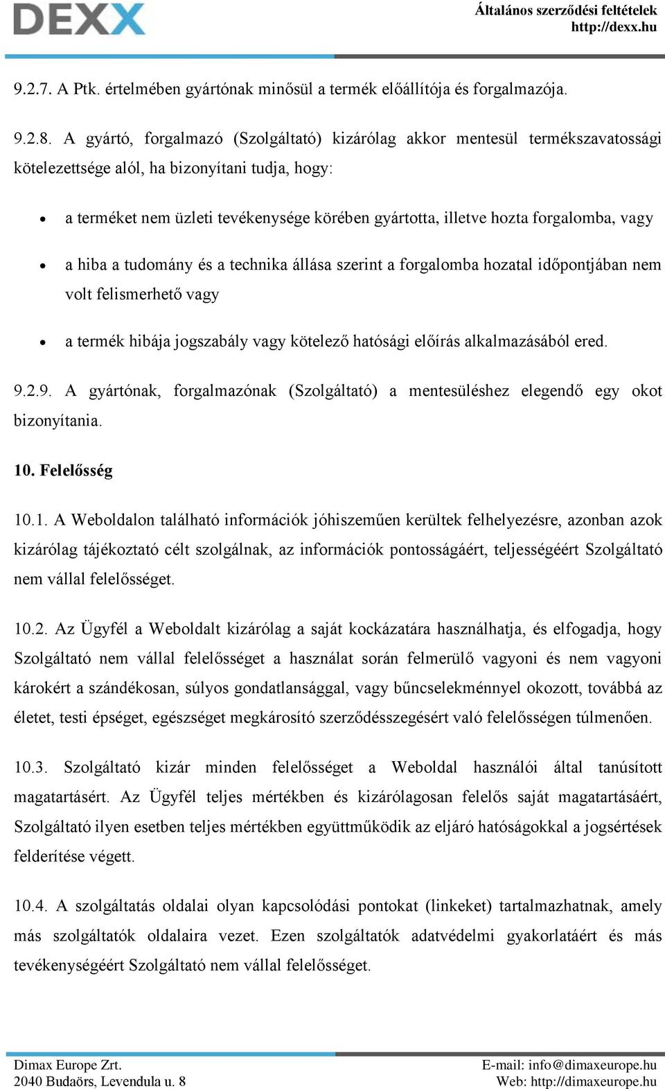 forgalomba, vagy a hiba a tudomány és a technika állása szerint a forgalomba hozatal időpontjában nem volt felismerhető vagy a termék hibája jogszabály vagy kötelező hatósági előírás alkalmazásából