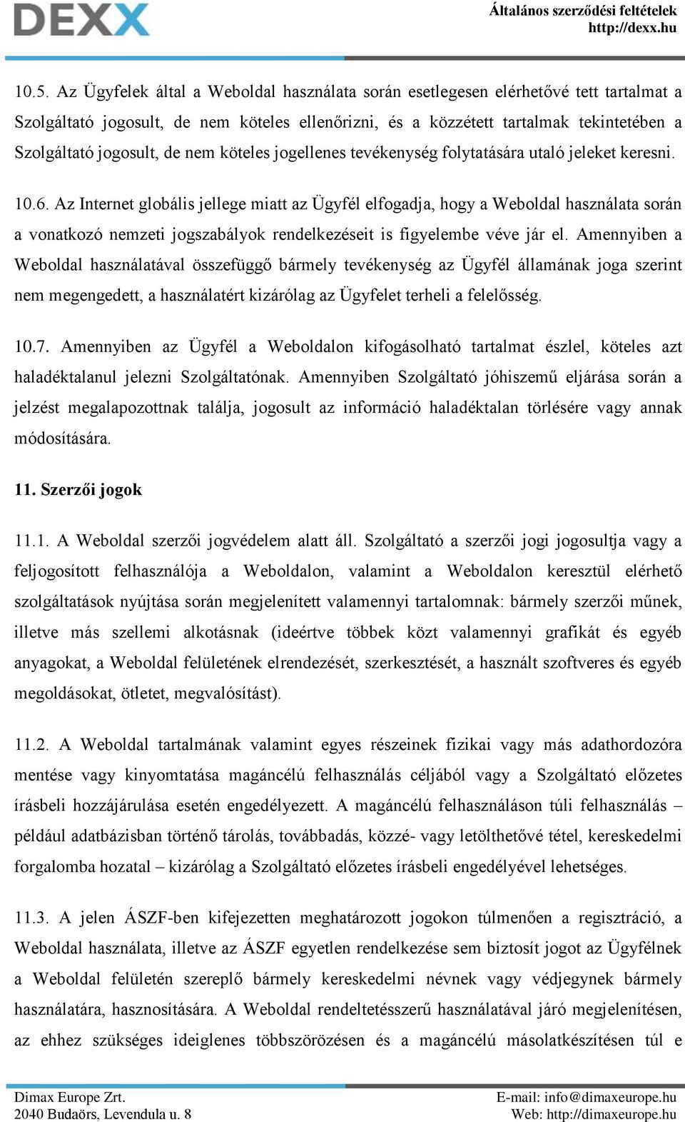 Az Internet globális jellege miatt az Ügyfél elfogadja, hogy a Weboldal használata során a vonatkozó nemzeti jogszabályok rendelkezéseit is figyelembe véve jár el.