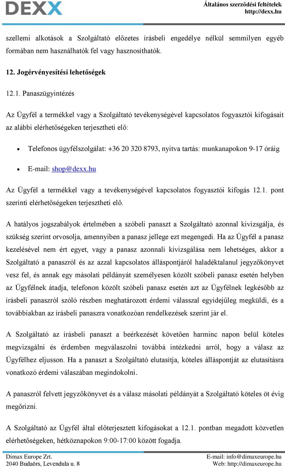 .1. Panaszügyintézés Az Ügyfél a termékkel vagy a Szolgáltató tevékenységével kapcsolatos fogyasztói kifogásait az alábbi elérhetőségeken terjesztheti elő: Telefonos ügyfélszolgálat: +36 20 320 8793,