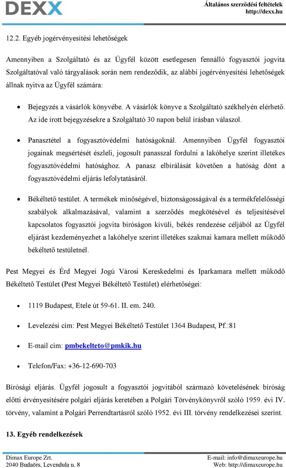 Az ide írott bejegyzésekre a Szolgáltató 30 napon belül írásban válaszol. Panasztétel a fogyasztóvédelmi hatóságoknál.