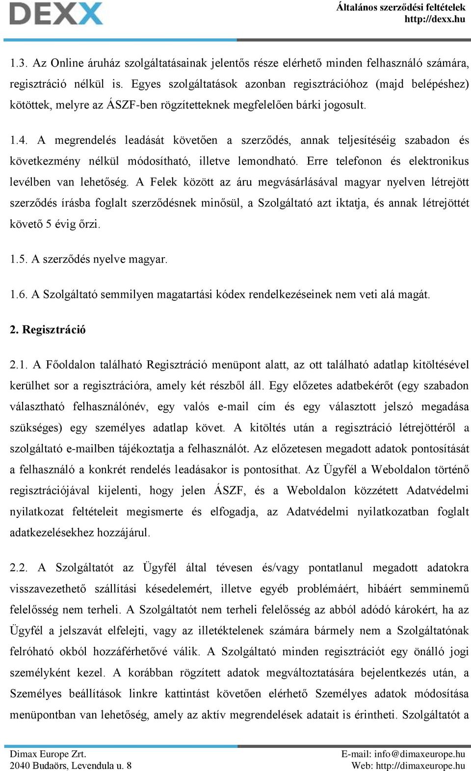 A megrendelés leadását követően a szerződés, annak teljesítéséig szabadon és következmény nélkül módosítható, illetve lemondható. Erre telefonon és elektronikus levélben van lehetőség.