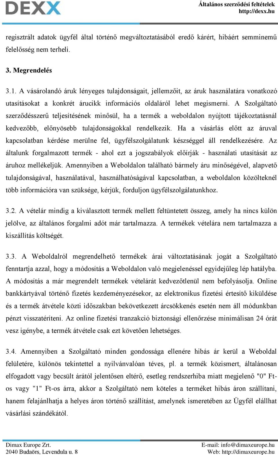 A Szolgáltató szerződésszerű teljesítésének minősül, ha a termék a weboldalon nyújtott tájékoztatásnál kedvezőbb, előnyösebb tulajdonságokkal rendelkezik.