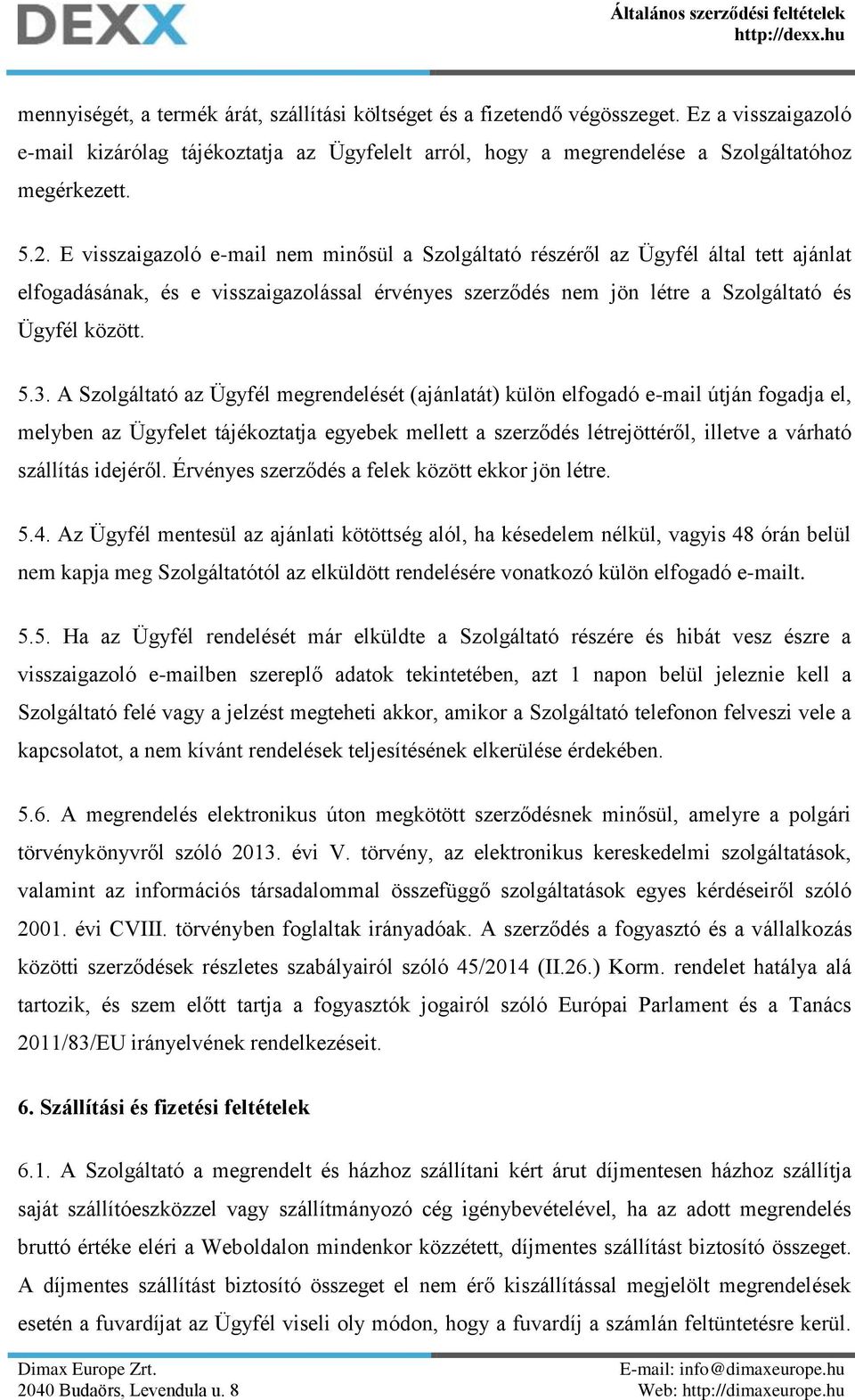 A Szolgáltató az Ügyfél megrendelését (ajánlatát) külön elfogadó e-mail útján fogadja el, melyben az Ügyfelet tájékoztatja egyebek mellett a szerződés létrejöttéről, illetve a várható szállítás