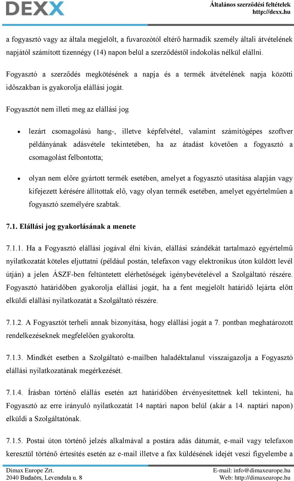 Fogyasztót nem illeti meg az elállási jog lezárt csomagolású hang-, illetve képfelvétel, valamint számítógépes szoftver példányának adásvétele tekintetében, ha az átadást követően a fogyasztó a