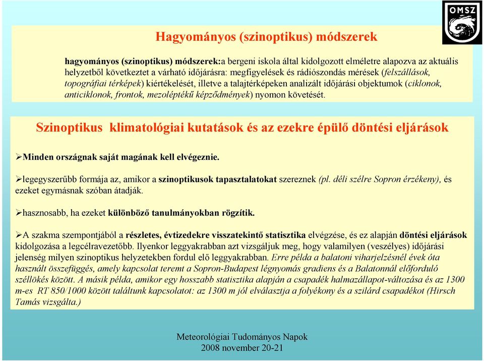 követését. Szinoptikus klimatológiai kutatások és az ezekre épülő döntési eljárások Minden országnak saját magának kell elvégeznie.