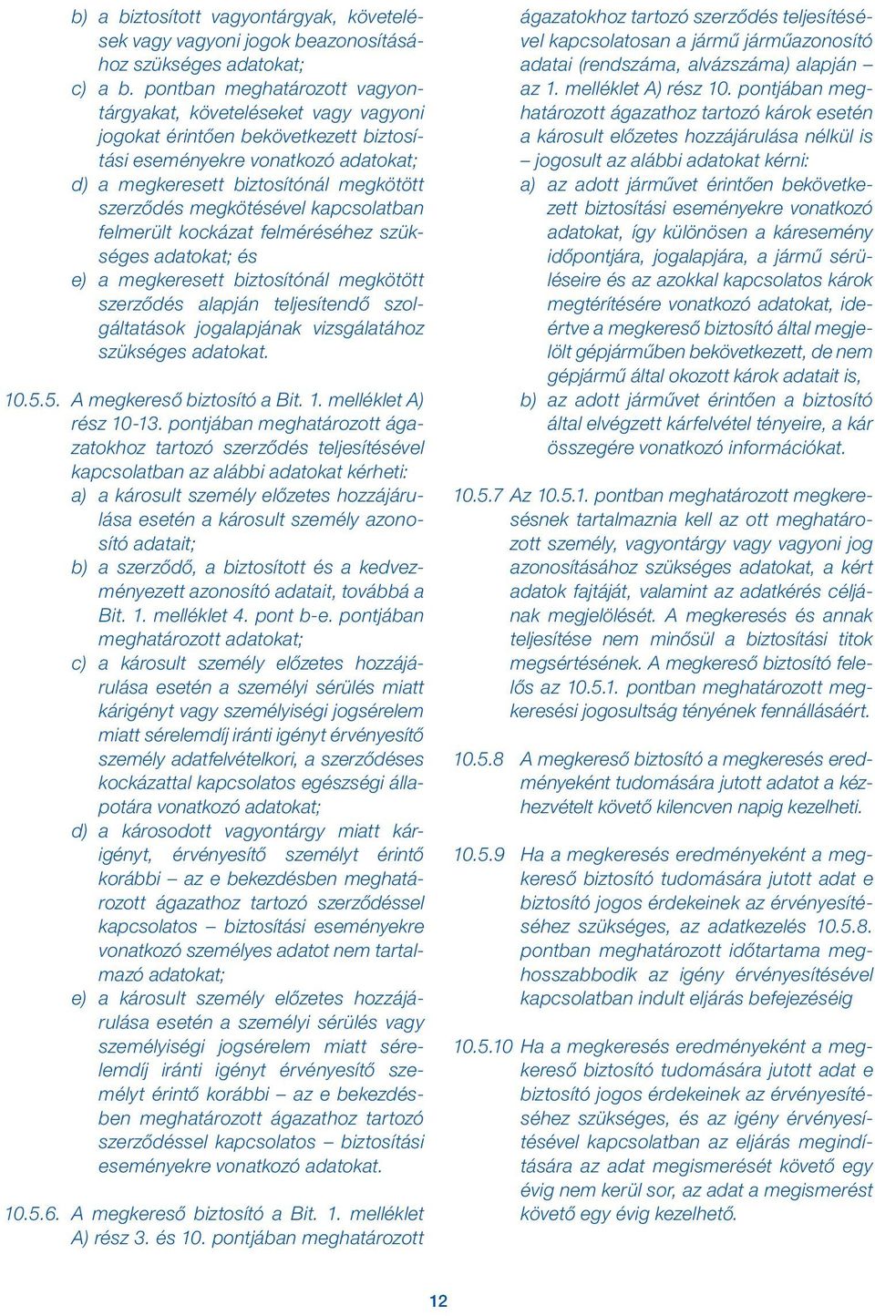 megkötésével kapcsolatban felmerült kockázat felméréséhez szükséges adatokat; és e) a megkeresett biztosítónál megkötött szerződés alapján teljesítendő szolgáltatások jogalapjának vizsgálatához