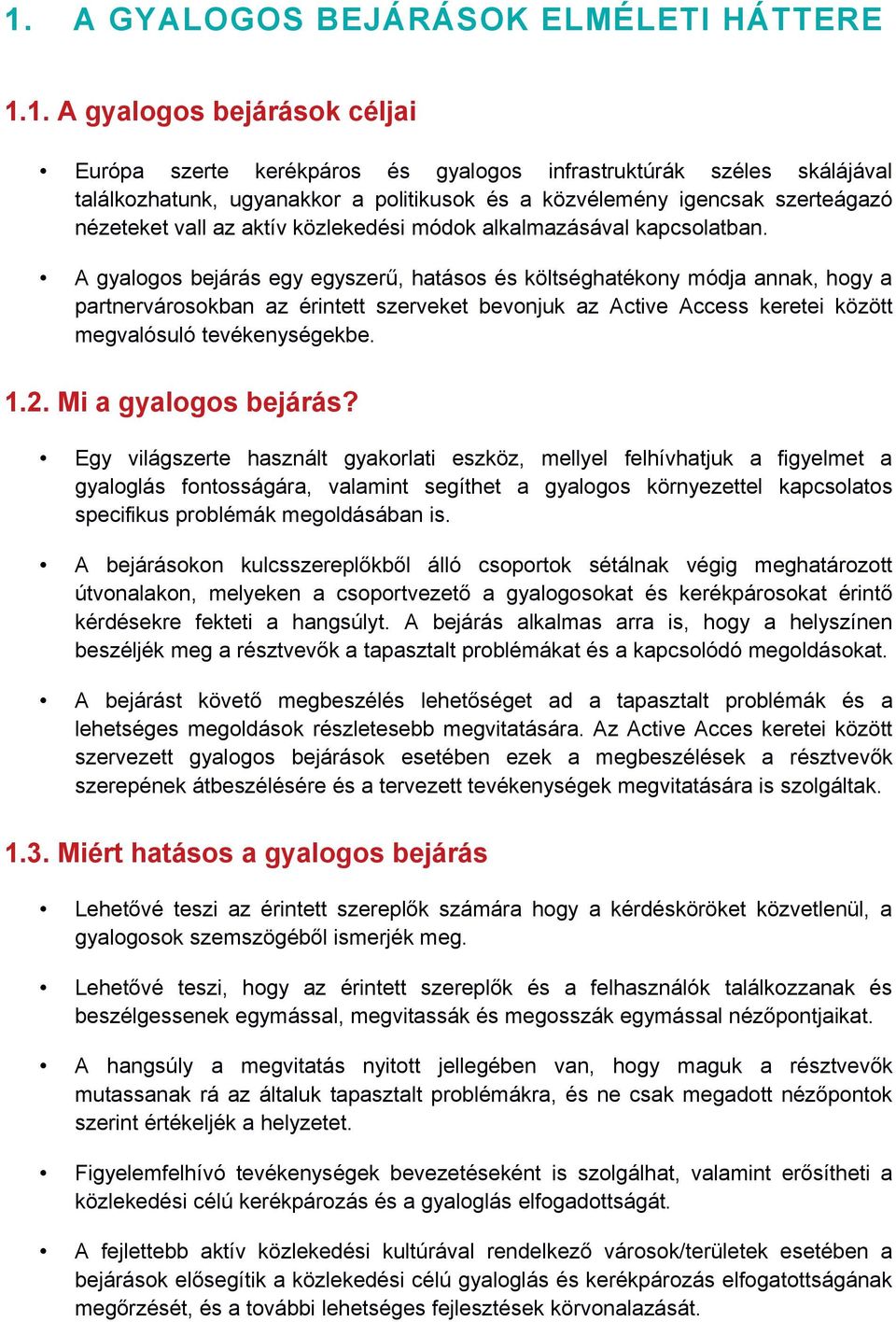 A gyalogos bejárás egy egyszerű, hatásos és költséghatékony módja annak, hogy a partnervárosokban az érintett szerveket bevonjuk az Active Access keretei között megvalósuló tevékenységekbe. 1.2.