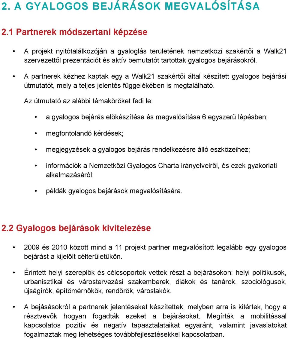 A partnerek kézhez kaptak egy a Walk21 szakértői által készített gyalogos bejárási útmutatót, mely a teljes jelentés függelékében is megtalálható.