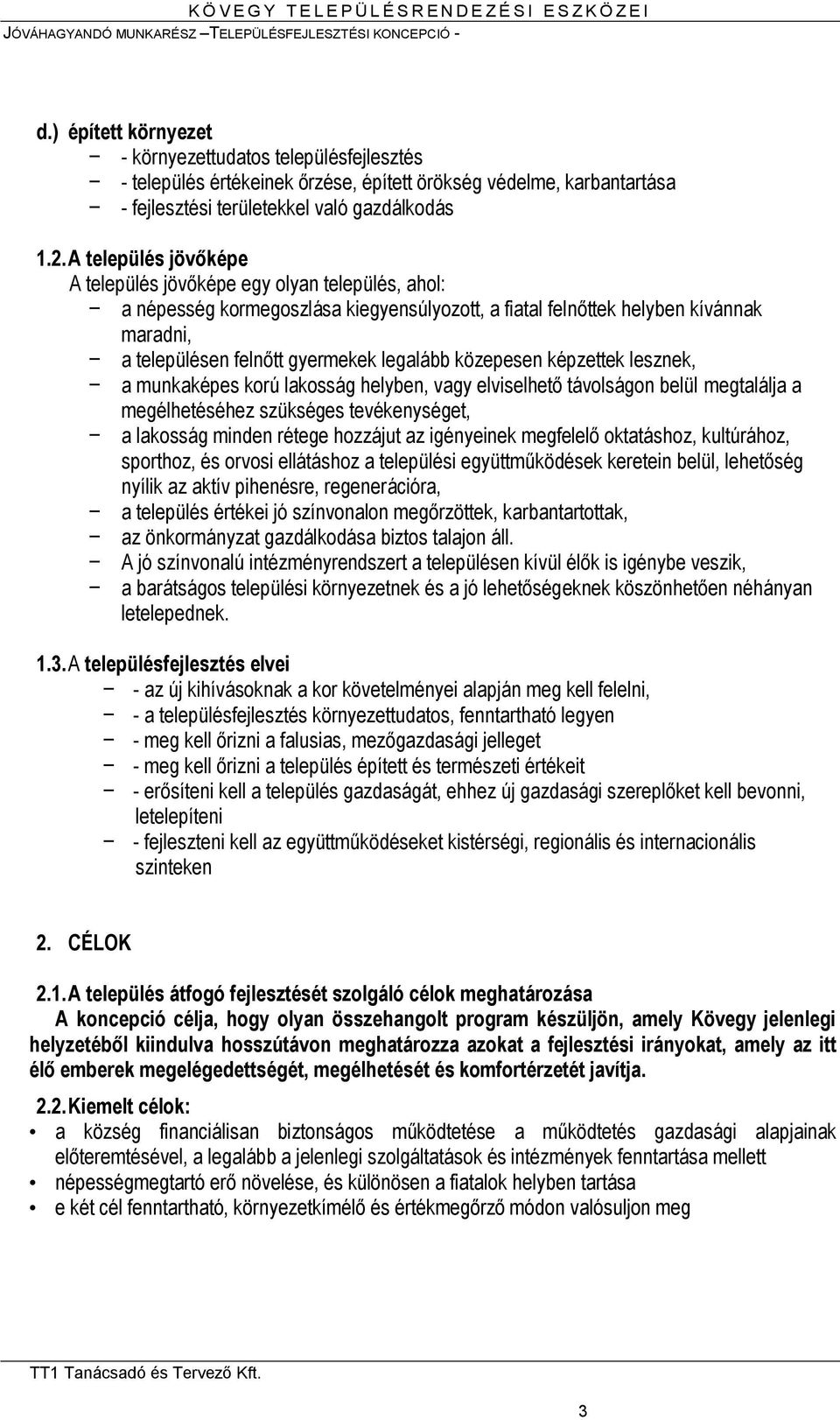 közepesen képzettek lesznek, a munkaképes korú lakosság helyben, vagy elviselhető távolságon belül megtalálja a megélhetéséhez szükséges tevékenységet, a lakosság minden rétege hozzájut az igényeinek