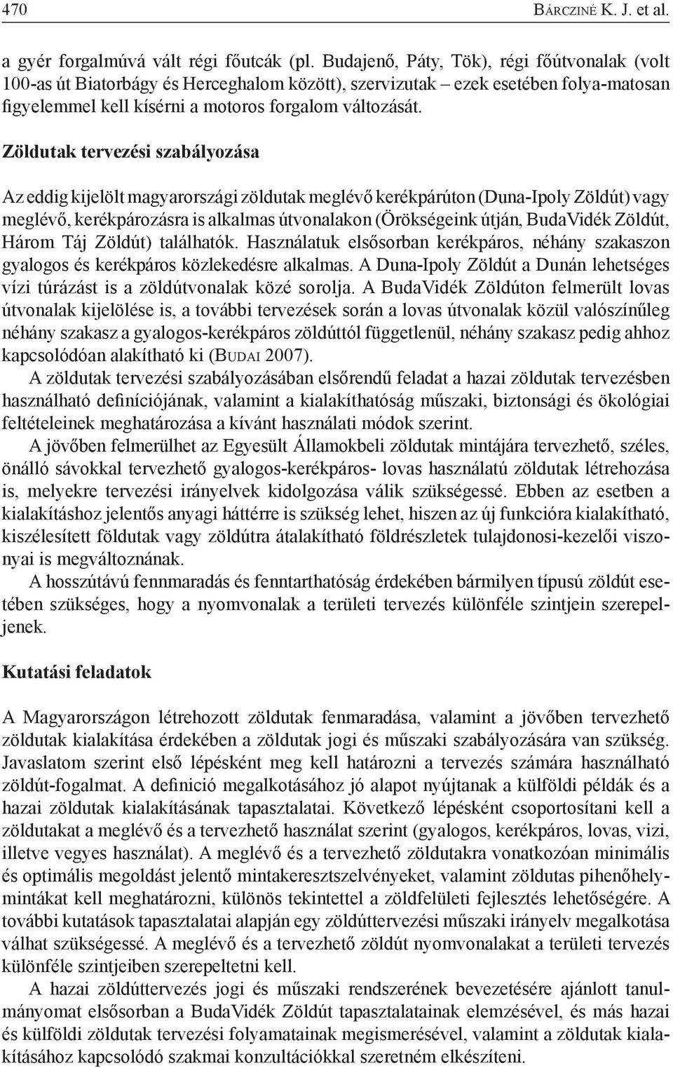 Zöldutak tervezési szabályozása Az eddig kijelölt magyarországi zöldutak meglévő kerékpárúton (Duna-Ipoly Zöldút) vagy meglévő, kerékpározásra is alkalmas útvonalakon (Örökségeink útján, BudaVidék