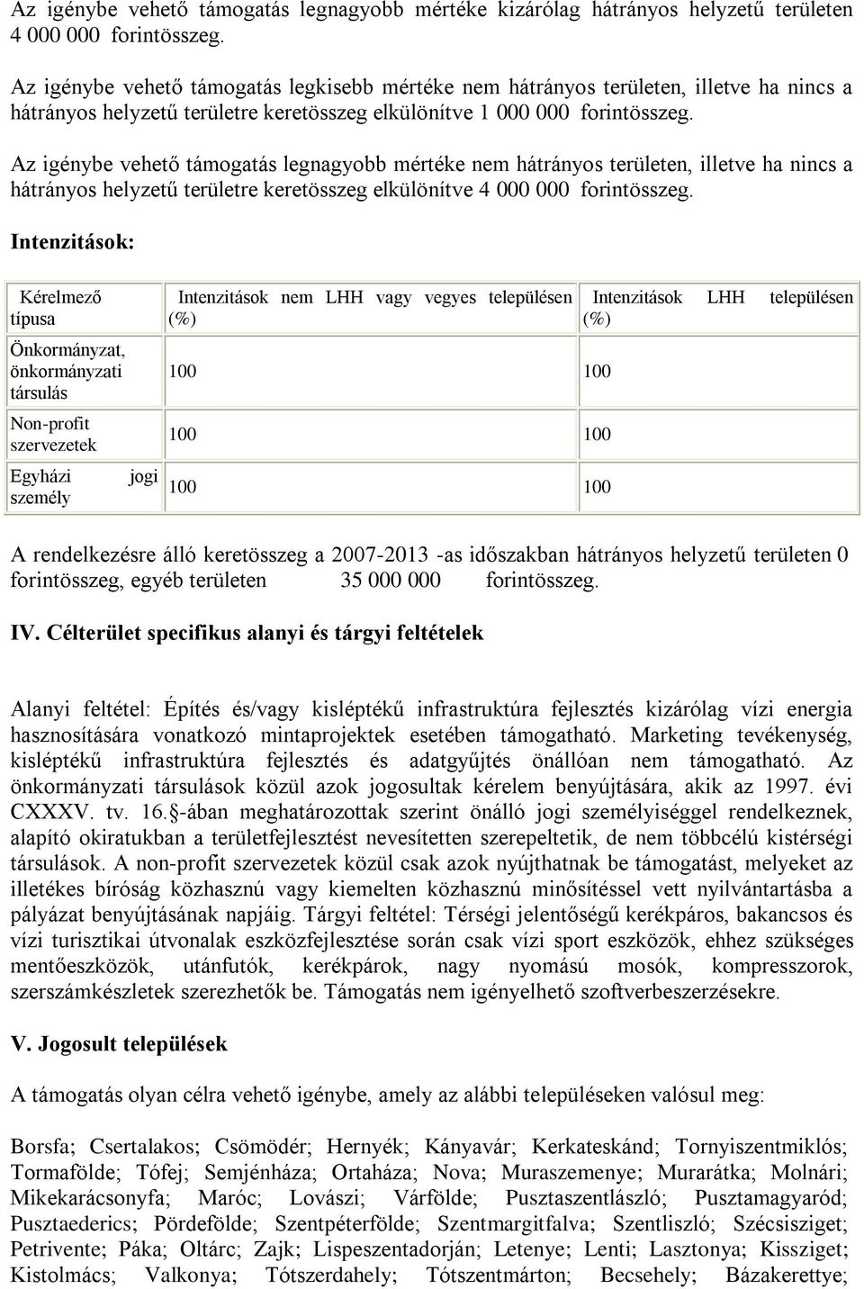 Az igénybe vehető támogatás legnagyobb mértéke nem hátrányos területen, illetve ha nincs a hátrányos helyzetű területre keretösszeg elkülönítve 4 000 000 forintösszeg.